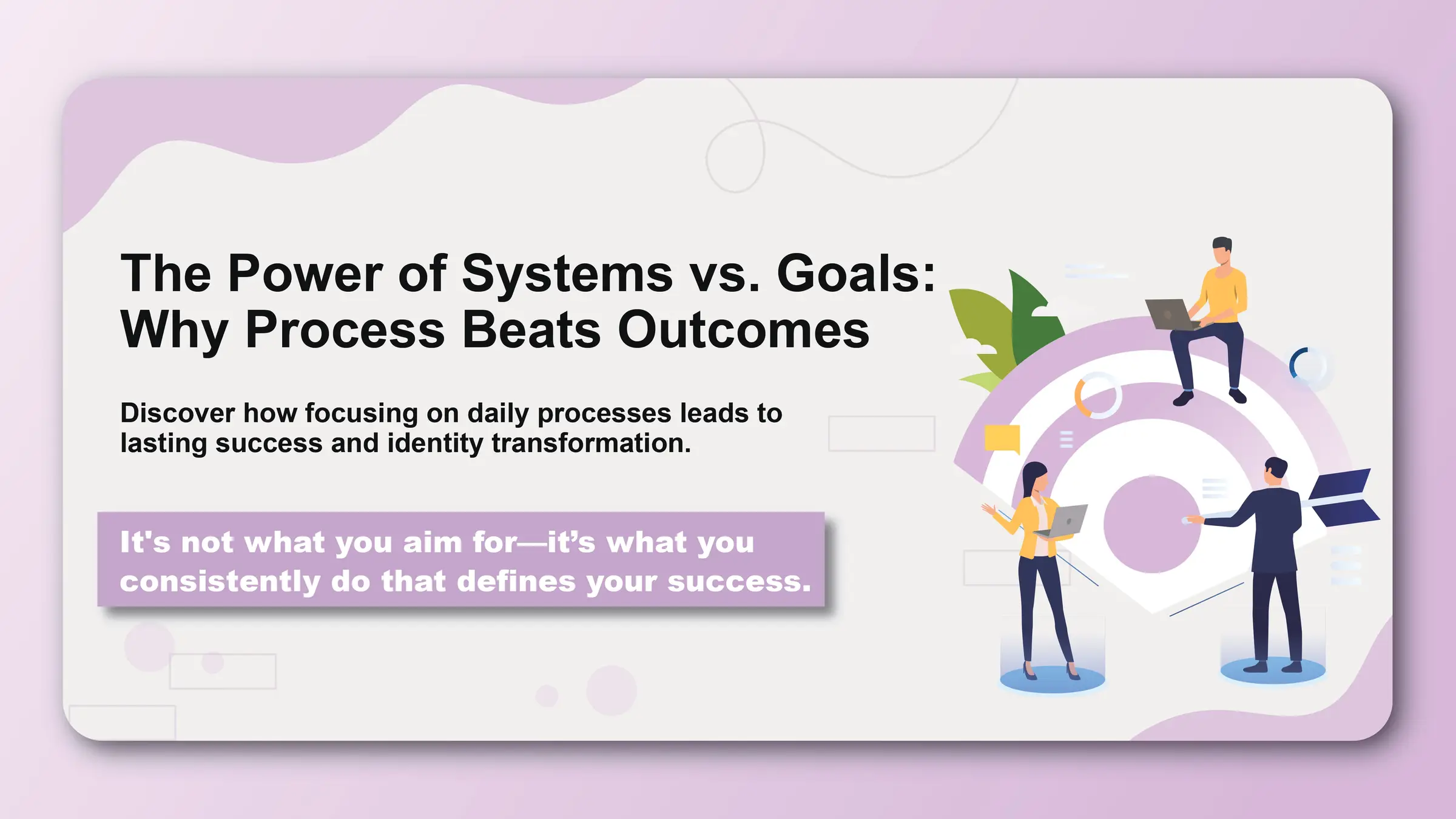 The Power of Systems vs. Goals: Why Process Beats Outcomes - Featured image