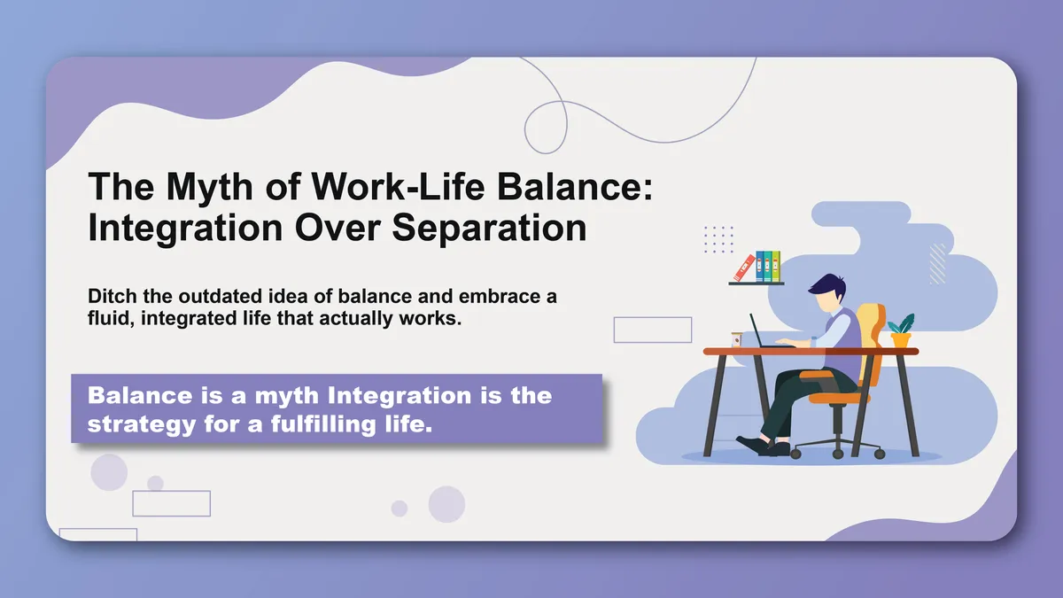 The Myth of Work-Life Balance: Integration Over Separation