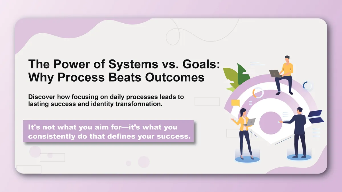 The Power of Systems vs. Goals: Why Process Beats Outcomes