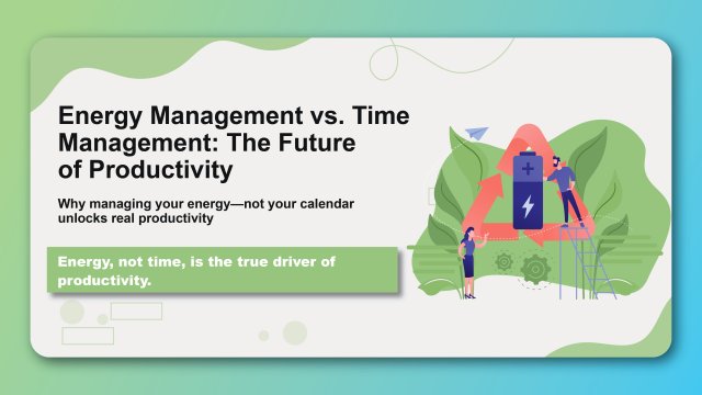 Energy Management vs. Time Management: The Future of Productivity