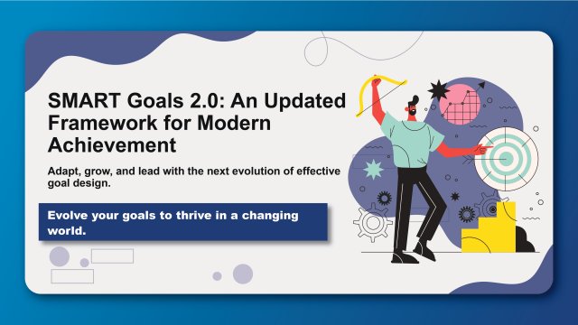 SMART Goals 2.0: An Updated Framework for Modern Achievement