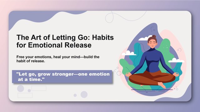 The Art of Letting Go: Habits for Emotional Release