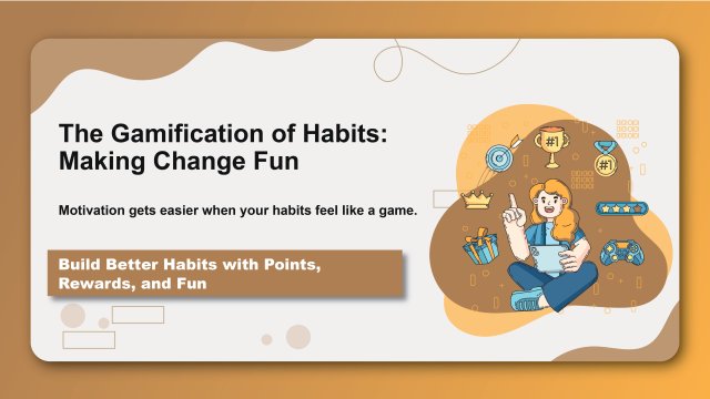 The Gamification of Habits: Making Change Fun