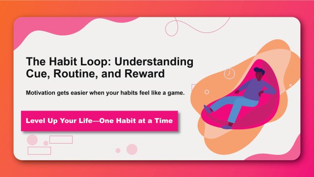 The Habit Loop: Understanding Cue, Routine, and Reward