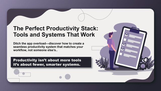 The Perfect Productivity Stack: Tools and Systems That Work