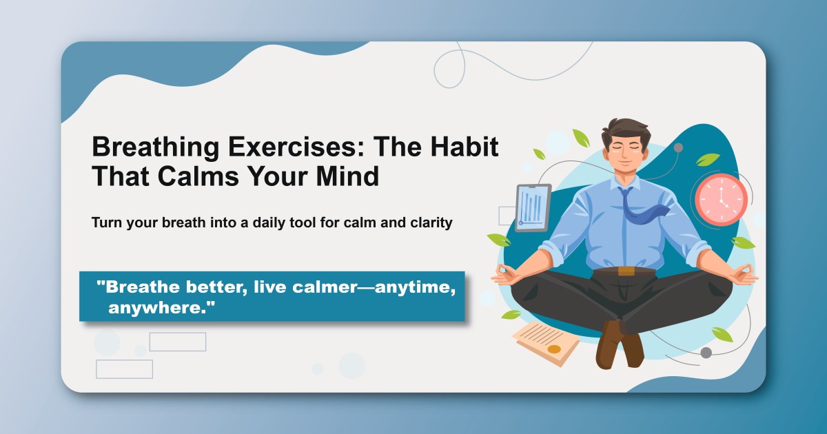 Breathing Exercises: The Habit That Calms Your Mind