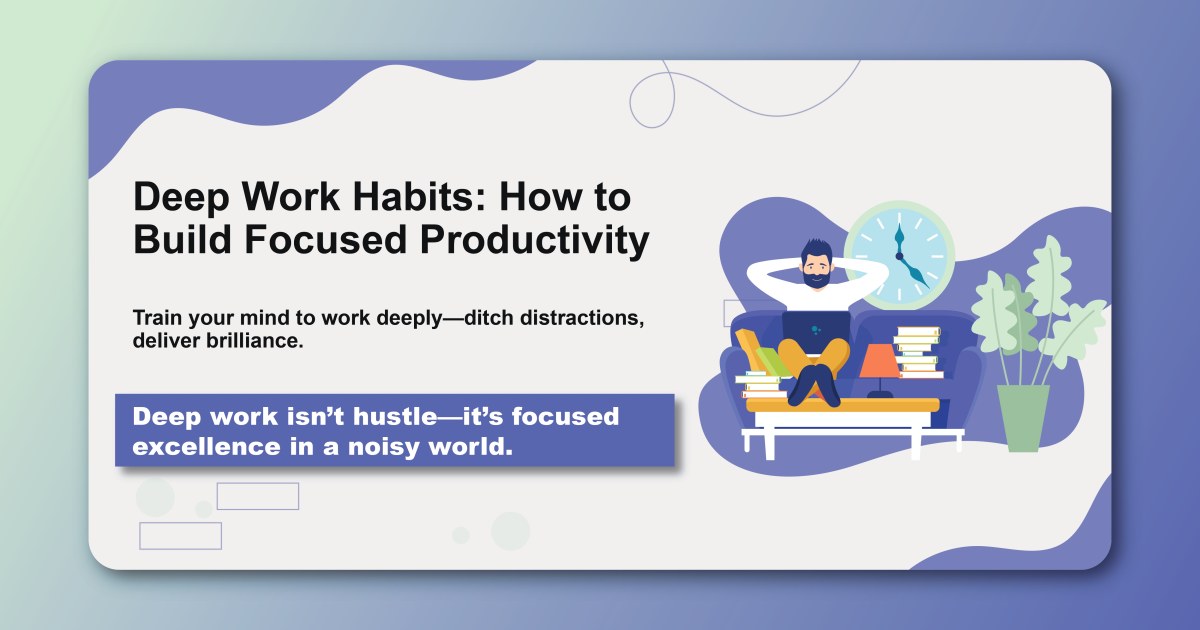 Deep Work Habits: How to Build Focused Productivity