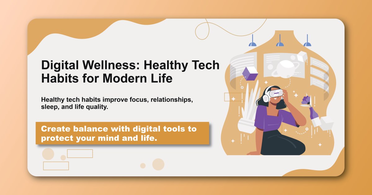Digital Wellness: Healthy Tech Habits for Modern Life