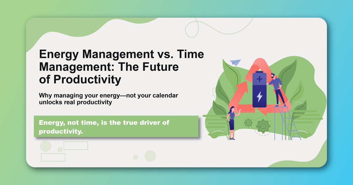 Energy Management vs. Time Management: The Future of Productivity