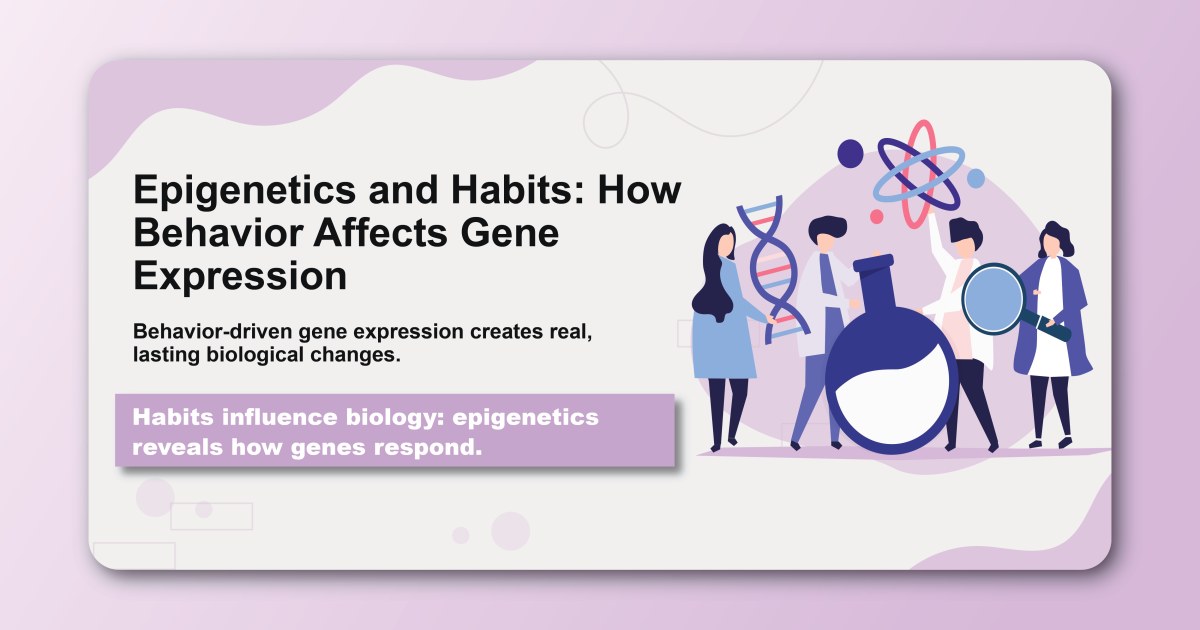 Epigenetics and Habits: How Behavior Affects Gene Expression