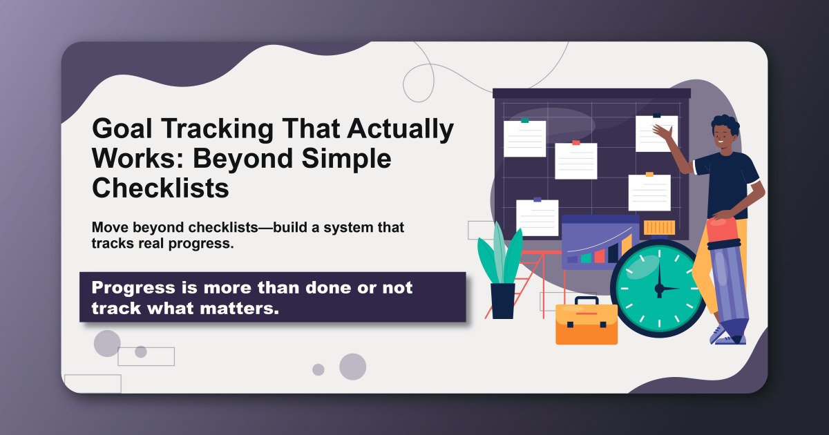 Goal Tracking That Actually Works: Beyond Simple Checklists