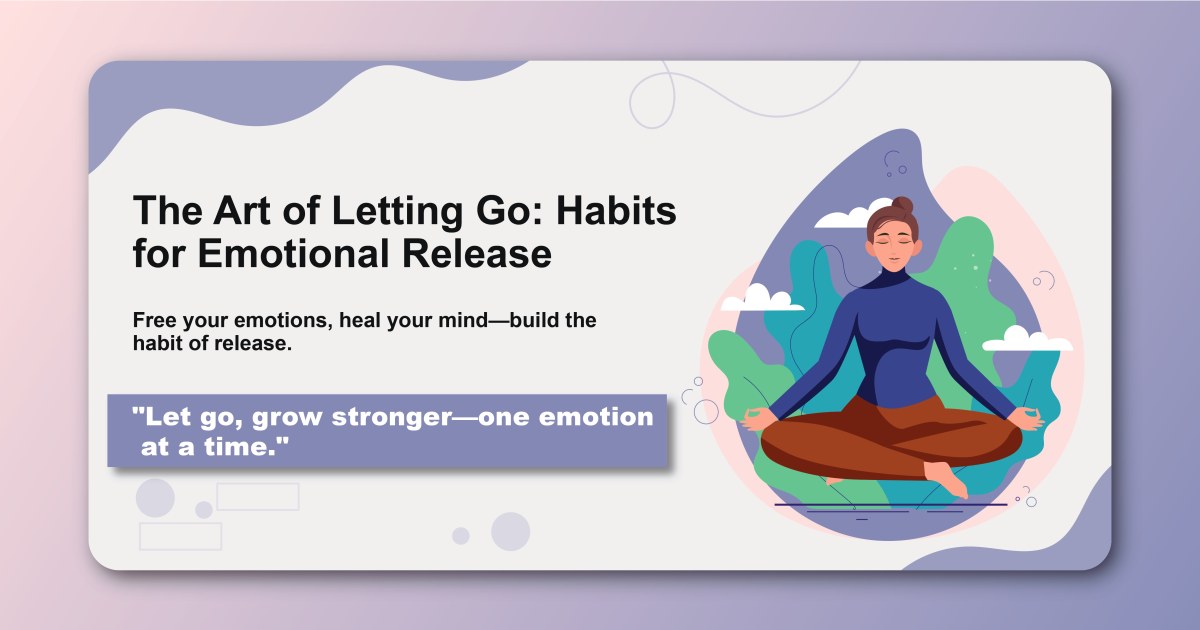 The Art of Letting Go: Habits for Emotional Release