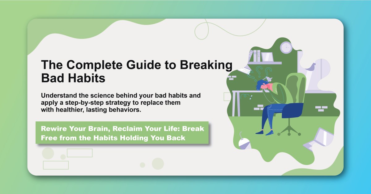 The Complete Guide to Breaking Bad Habits