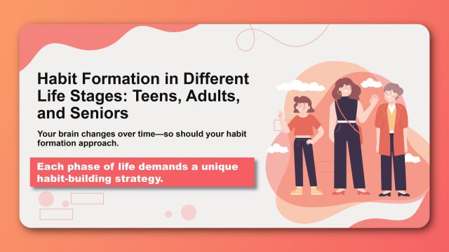 Habit Formation in Different Life Stages: Teens, Adults, and Seniors