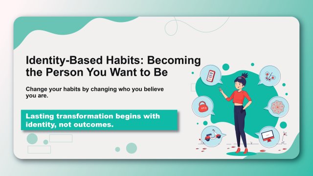 Identity-Based Habits: Becoming the Person You Want to Be