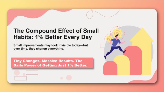 The Compound Effect of Small Habits: 1% Better Every Day