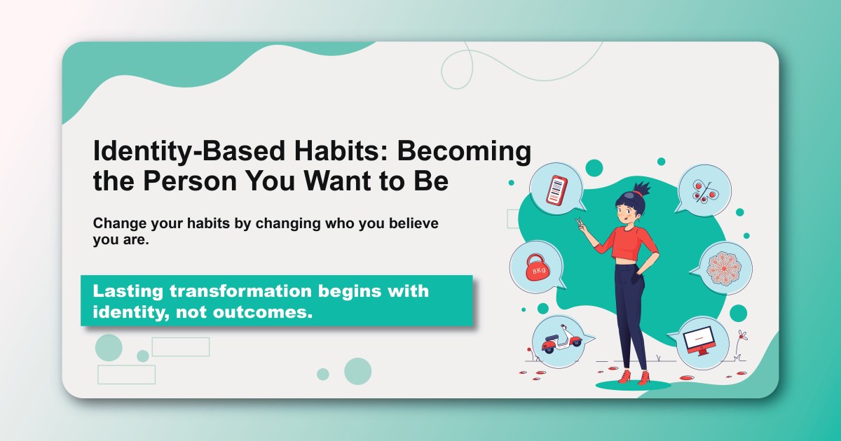 Identity-Based Habits: Becoming the Person You Want to Be